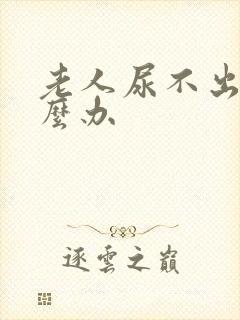 老人尿不出尿怎么办