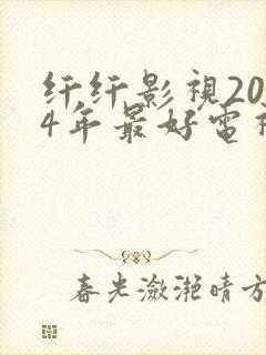 纤纤影视2024年最好电视剧直达