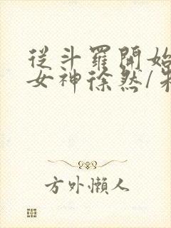 从斗罗开始俘获女神徐然/朱竹清小说全集