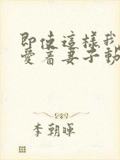 即使这样我依旧爱着妻子动漫