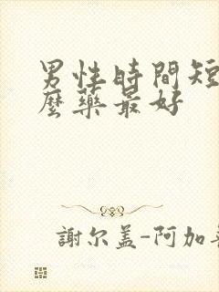 男性时间短吃什么药最好封面