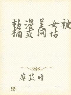 动漫美女被男人桶爽网站