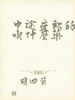 中途疲软的治疗吃什么药