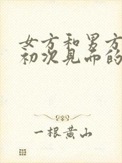 女方和男方家长初次见面的讲究