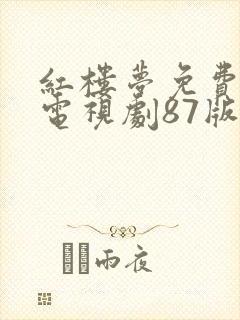 红楼梦免费观看电视剧87版