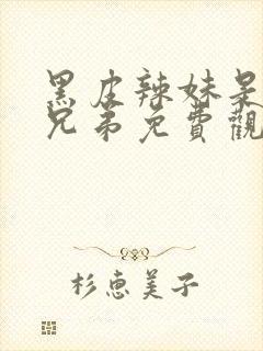 黑皮辣妹是我的兄弟免费观看动漫完