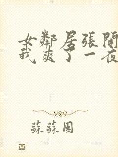 女邻居张开腿让我爽了一夜