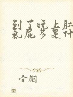 到了晚上肚子胀气屁多是什么原因