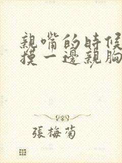 亲嘴的时候一边摸一边亲胸