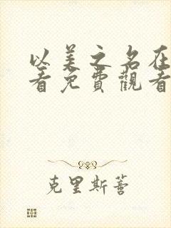 以美之名在线观看免费观看