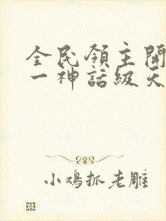 全民领主开局唯一神话级天赋封面