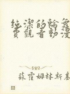 纯洁的轮舞曲免费观看动漫全集