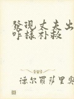 发现丈夫出轨该咋样补救