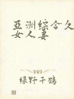 亚洲综合久久熟女人妻