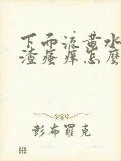 下面流黄水豆腐渣瘙痒怎么办