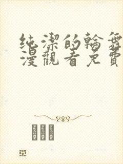 纯洁的轮舞曲动漫观看免费全集