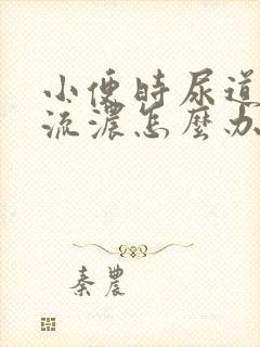 小便时尿道刺痛流浓怎么办