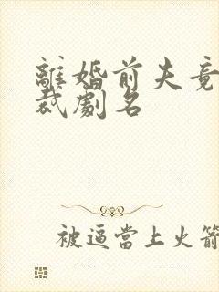 离婚前夫竟是总裁剧名