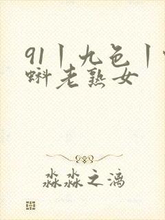 91丨九色丨蝌蚪老熟女