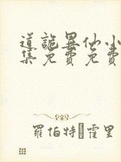 道诡异仙小说全集免费免费阅读