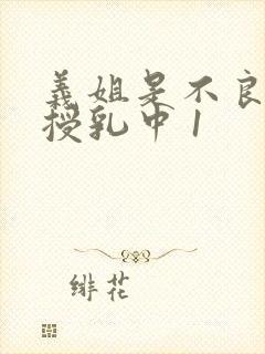 义姐是不良妈妈授乳中 1