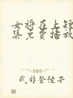 女将在上短剧全集免费播放