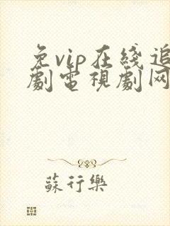 免vip在线追剧电视剧网站2021