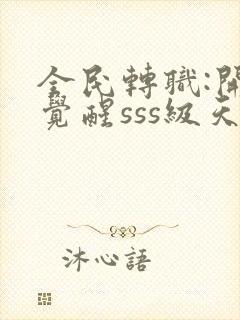 全民转职:开局觉醒sss级天赋