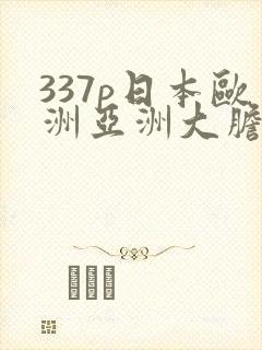 337p日本欧洲亚洲大胆艺术
