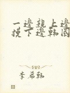 一边亲上边一边摸下边韩国封面