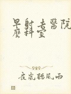 早射去医院挂什么科室