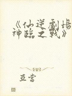 《仙逆剧场版:神临之战》在线观看