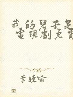 我的儿子是奇葩 电视剧免费观看