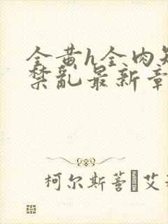 全黄h全肉短篇禁乱最新章节