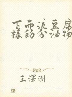 下面流豆腐渣一样的分泌物是怎么回事封面