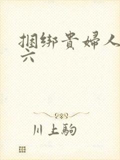 捆绑贵妇人团鬼六