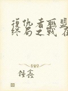 复仇者联盟4:终局之战 在线播放