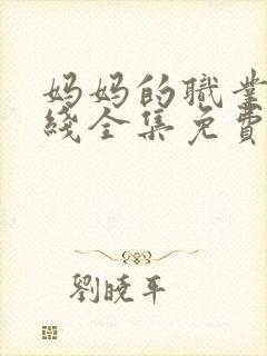 妈妈的职业4在线全集免费观看