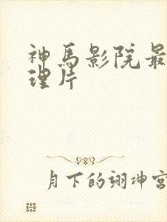 神马影院最新伦理片