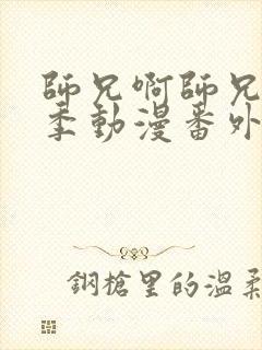 师兄啊师兄第二季动漫番外篇