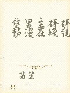 双男主砰砰砰砰动漫在线观看全集高