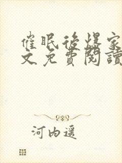 催眠后爆家人全文免费阅读最新章节