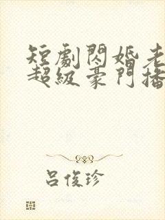 短剧闪婚老公是超级豪门播放