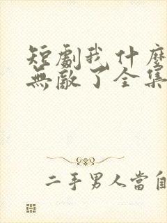 短剧我什么时候无敌了全集