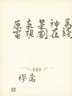 原来是神马琪琪电视剧在线看免费