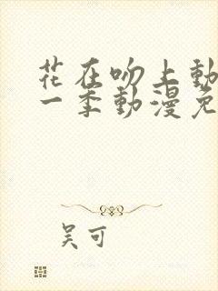 花在吻上动漫第一季动漫免费观看