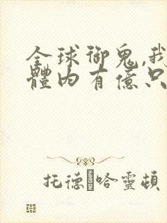 全球御鬼,我的体内有亿只鬼下载