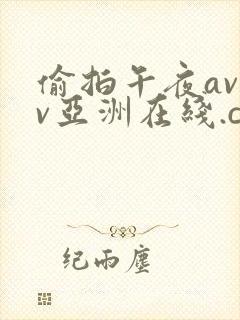 偷拍午夜avav亚洲在线.com