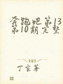 奔跑吧第13季第10期完整版观看免费