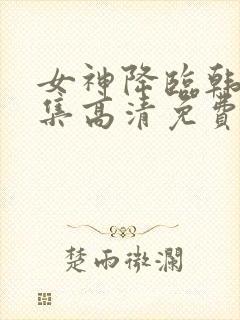 女神降临韩剧全集高清免费观看